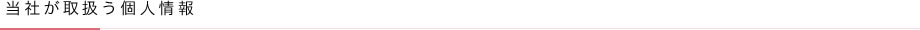 当社が取扱う個人情報